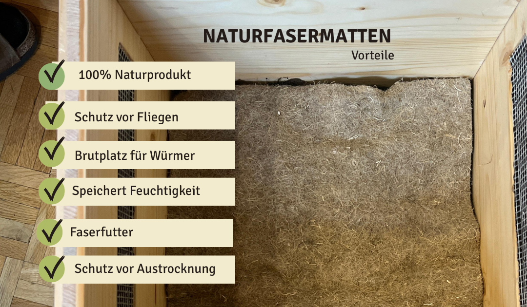 Vorteile von Naturfaser-Matten: 100% Naturprodukt, fliegen Schutz, Brutplatz für Würmer, Feuchtigkeitsspeicherung, Fasernfutter, Schutz vor Austrocknung.